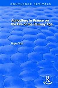 Routledge Revivals: Agriculture in France on the Eve of the Railway Age (1980) (Hardcover)