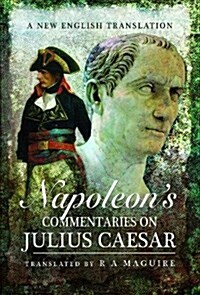 Napoleons Commentaries on Julius Caesar : A New English Translation (Hardcover)