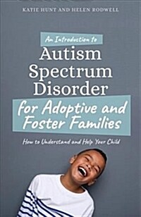 An Introduction to Autism for Adoptive and Foster Families : How to Understand and Help Your Child (Paperback)