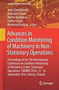 Advances in Condition Monitoring of Machinery in Non-Stationary Operations: Proceedings of the 5th International Conference on Condition Monitoring of (Hardcover, 2018)