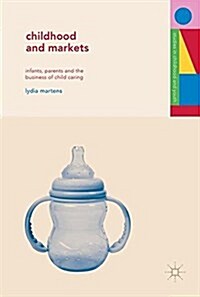 Childhood and Markets : Infants, Parents and the Business of Child Caring (Hardcover, 1st ed. 2018)