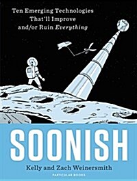 Soonish : Ten Emerging Technologies That Will Improve and/or Ruin Everything (Hardcover)