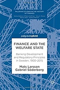 Finance and the Welfare State: Banking Development and Regulatory Principles in Sweden, 1900-2015 (Hardcover, 2017)