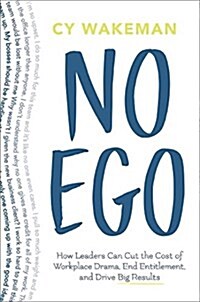 No Ego: How Leaders Can Cut the Cost of Workplace Drama, End Entitlementand Drive Big Results (Paperback)