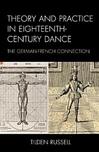 Theory and Practice in Eighteenth-Century Dance: The German-French Connection (Hardcover)