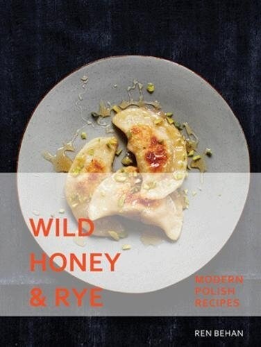 Wild Honey and Rye : Modern Polish Recipes (Hardcover)