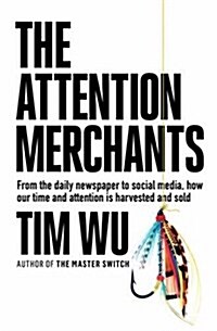 The Attention Merchants : How Our Time and Attention Are Gathered and Sold (Paperback, Export/Airside)