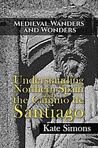 Medieval Wanders and Wonders : Understanding Northern Spain and the Camino de Santiago (Paperback)