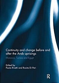 Continuity and Change Before and After the Arab Uprisings : Morocco, Tunisia, and Egypt (Paperback)