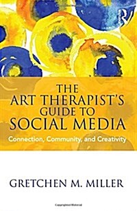 The Art Therapists Guide to Social Media : Connection, Community, and Creativity (Hardcover)