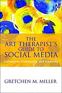 The Art Therapists Guide to Social Media : Connection, Community, and Creativity (Paperback)