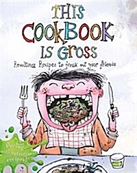 This Cookbook is Gross : Revolting Recipes to Freak Out Your Friends (Hardcover)
