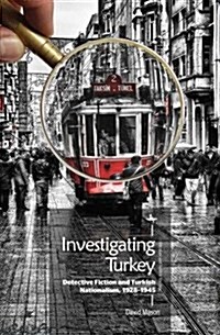 Investigating Turkey: Detective Fiction and Turkish Nationalism, 1928-1945 (Hardcover)