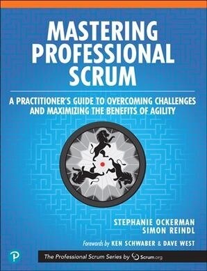 Mastering Professional Scrum: A Practitioners Guide to Overcoming Challenges and Maximizing the Benefits of Agility (Paperback)