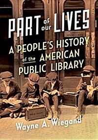 Part of Our Lives: A Peoples History of the American Public Library (Paperback)