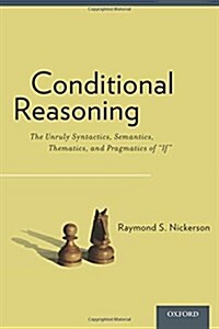 Conditional Reasoning: The Unruly Syntactics, Semantics, Thematics, and Pragmatics of If (Paperback)