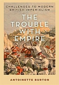 The Trouble with Empire: Challenges to Modern British Imperialism (Paperback)