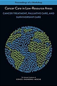 Cancer Care in Low-Resource Areas: Cancer Treatment, Palliative Care, and Survivorship Care: Proceedings of a Workshop (Paperback)