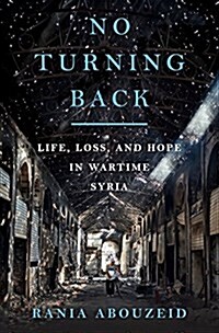 No Turning Back: Life, Loss, and Hope in Wartime Syria (Hardcover)