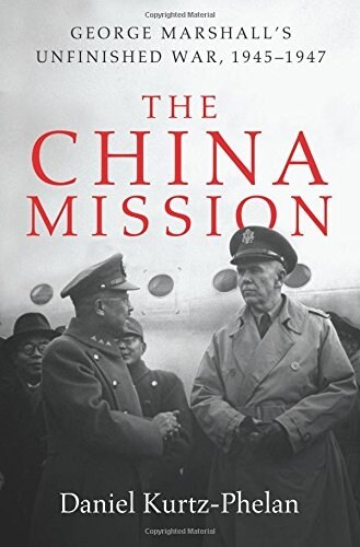 The China Mission: George Marshalls Unfinished War, 1945-1947 (Hardcover)