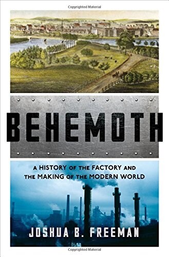 Behemoth: A History of the Factory and the Making of the Modern World (Hardcover)