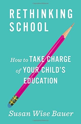 Rethinking School: How to Take Charge of Your Childs Education (Hardcover)