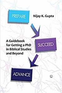 Prepare, Succeed, Advance : A Guidebook for Getting a PhD in Biblical Studies and Beyond (Paperback)
