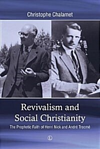 Revivalism and Social Christianity : The Prophetic Faith of Henri Nick and Andre Trocme (Paperback)