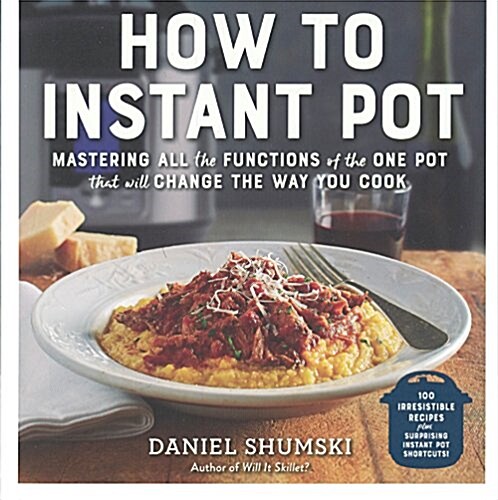 How to Instant Pot: Mastering All the Functions of the One Pot That Will Change the Way You Cook (Prebound, Bound for Schoo)