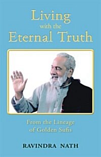 Living with the Eternal Truth: From the Lineage of Golden Sufis (Paperback)