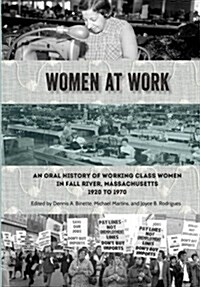 Women at Work: An Oral History of Working Class Women in Fall River, Massachusetts, 1920 to 1970 (Paperback)