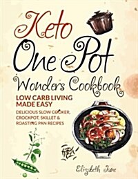 Keto One Pot Wonders Cookbook Low Carb Living Made Easy: Delicious Slow Cooker, Crockpot, Skillet & Roasting Pan Recipes (Paperback)