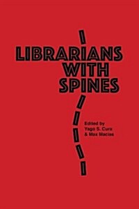 Librarians with Spines: Information Agitators in an Age of Stagnation (Paperback)