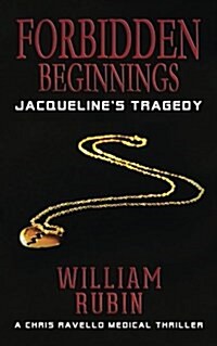 Forbidden Beginnings: Jacquelines Tragedy: A Chris Ravello Medical Thriller (Book 1) (Paperback)