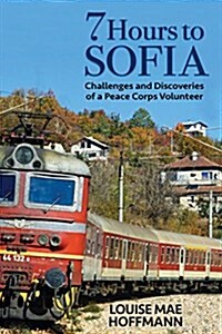 7 Hours to Sofia: Challenges and Discoveries of a Peace Corps Volunteer (Paperback)