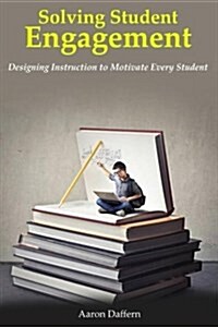 Solving Student Engagement: Designing Instruction to Motivate Every Student (Paperback)