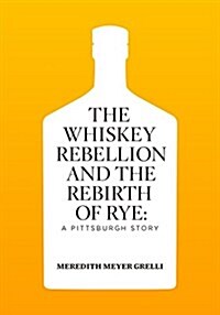 The Whiskey Rebellion and the Rebirth of Rye (Paperback)