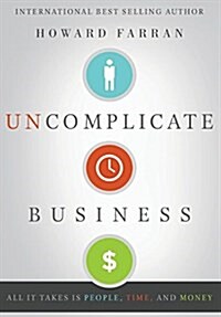 Uncomplicate Business: All It Takes Is People, Time, and Money (Hardcover)