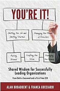 Youre It!: Shared Wisdom for Successfully Leading Organizations from Both a Seasoned and a First-Time CEO (Paperback)