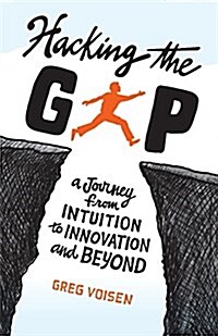 Hacking the Gap: A Journey from Intuition to Innovation and Beyond (Paperback)