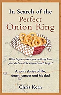 In Search of the Perfect Onion Ring: A Sons Stories of Life, Death, Cancer & His Dad (Paperback)