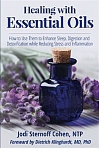 Healing with Essential Oils: How to Use Them to Enhance Sleep, Digestion and Detoxification While Reducing Stress and Inflammation (Paperback)