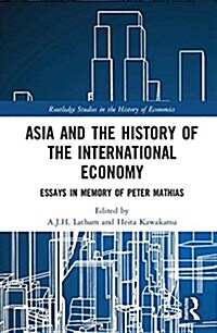 Asia and the History of the International Economy : Essays in Memory of Peter Mathias (Hardcover)