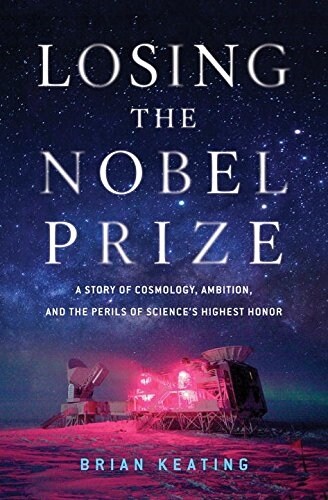 Losing the Nobel Prize: A Story of Cosmology, Ambition, and the Perils of Sciences Highest Honor (Hardcover)