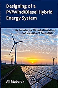 Designing of a PV/Wind/Diesel Hybrid Energy System: By the aid of the Micro-Grid Modelling Software HOMER Pro(R) of NREL (Paperback)