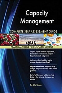 Capacity Management Complete Self-Assessment Guide (Paperback)