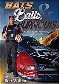 Bats, Balls, and Burnouts: A Life of Sports, Marketing, and Mayhem (Paperback)