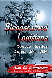 Bloodstained Louisiana: Twelve Murder Cases, 1896-1934 (Paperback)