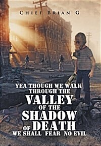 Yea Though We Walk Through the Valley of the Shadow of Death We Shall Fear No Evil (Hardcover)