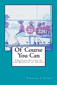 Of Course You Can: Creating Success in the Business of Sports (Paperback)
